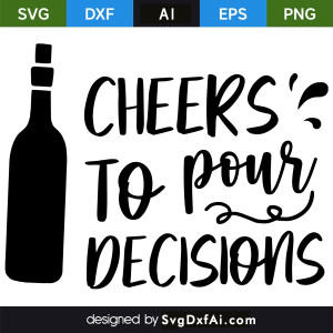 Cheers to Pour Decisions SVG Cut File, PNG, EPS, .AI, DXF Design