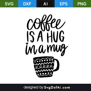 Coffee is a Hug in a Mug SVG Cut File, PNG, EPS, .AI, DXF Design
