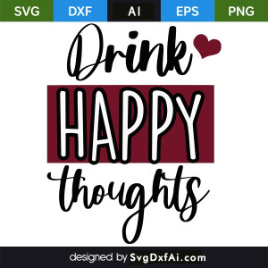 Drink Happy Thoughts SVG Cut File, PNG, EPS, .AI, DXF Design