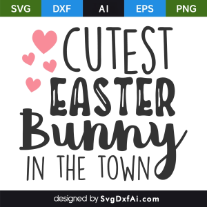 Cutest Easter Bunny in the Town SVG Cut File, PNG, EPS, .AI, DXF Design