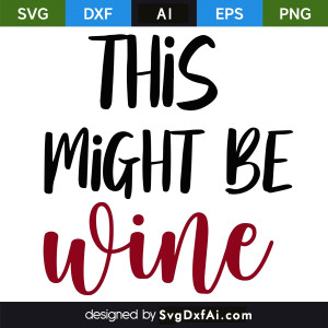 This Might Be Wine SVG Cut File, PNG, EPS, .AI, DXF Design