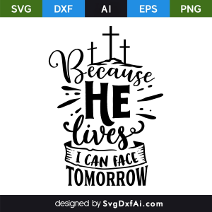 Because He Lives I Can Face Tomorrow Easter SVG Cut File, PNG, EPS, .AI, DXF Design